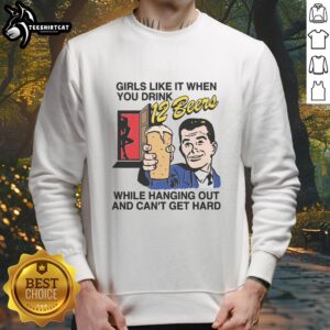 Funny sweatshirt with 'Nice Girls Like It When You Drink 12 Beers' slogan, perfect for casual hangouts and laughs.