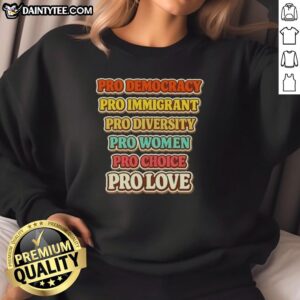 Pretty Pro Democracy Immigrant Diversity Women Choice and Love Sweatshirt showcasing vibrant colors and empowering message.