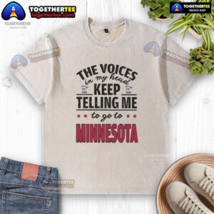 Hot washed t-shirt featuring 'The Voices In My Head Keep Telling Me To Go To Minnesota' design.