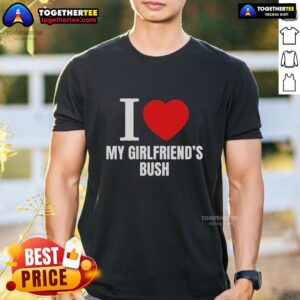 Alt Text: Funny 'I Love My Girlfriend's Bush' T-Shirt design featuring bold text and vibrant colors, perfect for playful gifts.