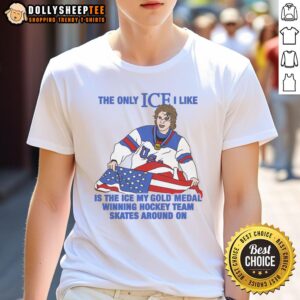 Alt Text: Men's hockey t-shirt featuring the phrase Good The Only Ice I Like Is The Ice My Gold Medal Winning Hockey Team Skates Around On.