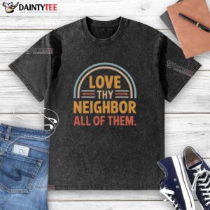 Hot Love Thy Neighbor All Of Them Washed T-Shirt featuring a vibrant design, perfect for expressing love and unity.