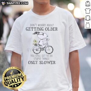 Good Snoopy T-shirt: 'Don't Worry About Getting Older, Youre Still Gonna Do Dumb Stuff, Only Slower' design.