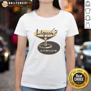 Original Liquor Ya If Shell Let Me Ladies Tee featuring a stylish design perfect for casual outings and whiskey lovers.