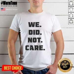 Nice Seattle Seahawks We Did Not Care T-Shirt featuring bold team colors and graphics, perfect for fans and game day.