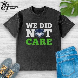Good Seattle Seahawks We Did Not Care washed t-shirt displayed on a mannequin, perfect for fans and casual wear.