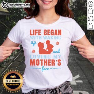 Good Life began with waking up and loving my mother's face ladies tee, showcasing a heartfelt design for moms.