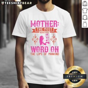 Good Mother T-Shirt featuring 'The Most Beautiful Word On The Lips Of Mankind' design, perfect for celebrating motherhood.