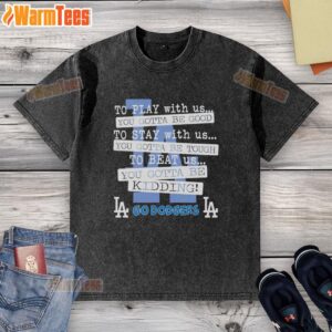 Alt Text: Stylish washed t-shirt featuring 'Nice Go Los Angeles Dodgers, To Play With Us You Gotta Be Good' design.
