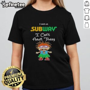 Awesome Chuckie Finster I Work At Subway I Can't Adult Today T-Shirt - Image 5