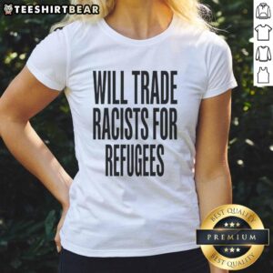 Nice Will Trade Racists For Refugees 2026 Ladies Tee featuring a bold graphic design promoting social justice.