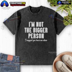 Washed t-shirt with 'I'm not the bigger person, I suggest you leave me alone' slogan, perfect for casual outfits.