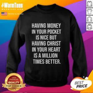 Nice Official Having Money In Your Pocket Is Nice But Having Christ In Your Heart Is Better T-Shirt - Image 5