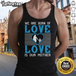 Premium 'We Are Born Of Love, Love Is Our Mother' tank top in soft fabric, perfect for expressing love and positivity.