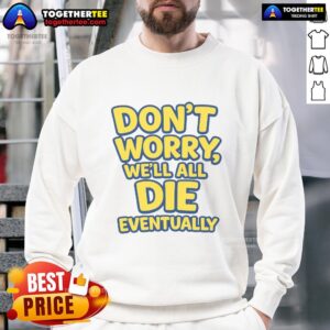 Cozy 'Don't Worry, We Will All Die Eventually' sweatshirt in casual style, perfect for humor lovers and comfy outfits.