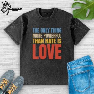 Vintage washed t-shirt featuring 'Hot - The Only Thing More Powerful Than Hate Is Love' slogan in bold letters.