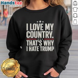 Pretty I Love My Country That's Why I Hate Trump Sweatshirt displayed on a model, showcasing a bold political statement.