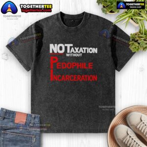 Awesome No Taxation Without Pedophile Incarceration washed t-shirt featuring bold graphic design and comfortable fit.