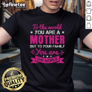 Alt Text: Premium To The World You Are A Mother But To Your Family You Are The World T-Shirt for loving moms.