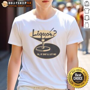 Original Liquor Ya, If She'll Let Me T-Shirt featuring a bold graphic design for casual wear enthusiasts.