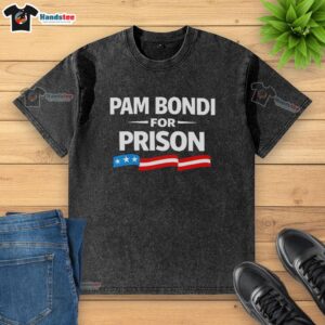 Good Pam Bondi For Prison washed t-shirt featuring bold text design on a casual grey background.