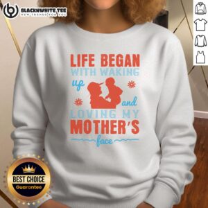 Cozy sweatshirt featuring the phrase 'Good Life Began With Waking Up And Loving My Mother's Face' in stylish font.