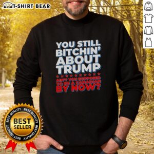 Cozy 'You Still Bitchin About Trump' sweatshirt for Canadians, featuring bold text and a stylish design for political humor.
