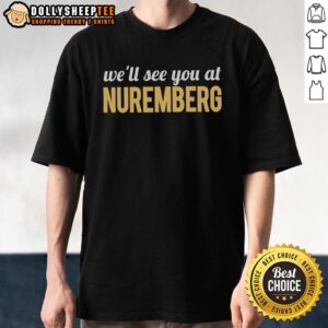 Good Anti-Trump 'We'll See You at Nuremberg' T-Shirt featuring bold text design for political statement and activism.