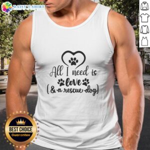 Official All I Need Is Love A Rescue Dog tank top featuring a heartwarming design for dog lovers and rescue advocates.