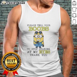 Alt Text: Official Minion tank top with humorous text: 'Please tell your boobs to stop staring at my eyes, thank you.'