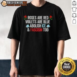 Alt Text: Official Roses Are Red Violets Are Blue Abolish Ice And Fascism Too T-Shirt design featuring bold, political message.