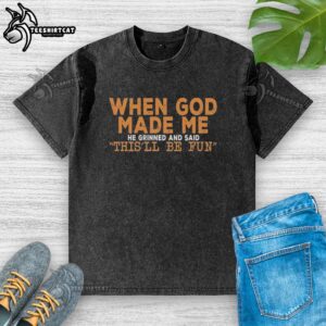 Alt Text: Original When God Made Me He Grinned And Said on a stylish washed t-shirt design in soft fabric.