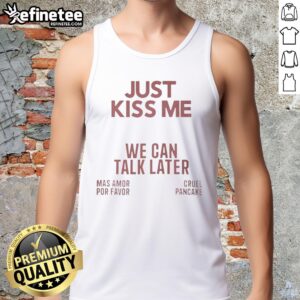 Funny Just Kiss Me We Can Talk Later Tank Top design featuring playful text on a casual sleeveless shirt.