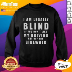 Alt Text: Funny sweatshirt reading 'I'm Legally Blind, Stay Off The Sidewalk' - perfect for humor lovers and driving enthusiasts.
