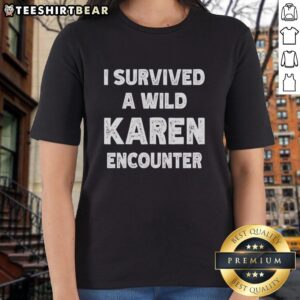 Alt Text: Official I Survived A Wild Karen Encounter Ladies Tee featuring bold graphic design and comfortable fit for casual wear.