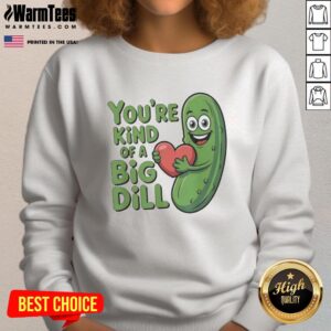 Funny sweatshirt featuring 'You're Kind of a Big Dill' pickle saying, perfect for casual wear and pickle lovers.