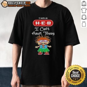 Alt Text: Pretty Chuckie Finster T-shirt reading 'I Work At H-E-B I Can't Adult Today' for casual and fun wear.