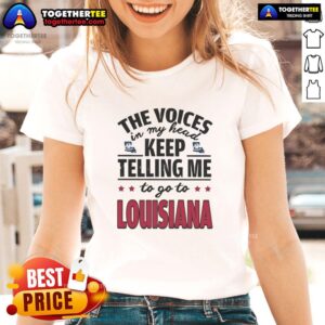 Hot The Voices In My Head Keep Telling Me To Go To Louisiana Ladies Tee, featuring a stylish design perfect for casual wear.