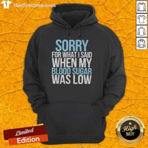 Official Sorry For What I Said When My Blood Sugar Was Low Hoodie in black, featuring bold text and a comfortable fit.