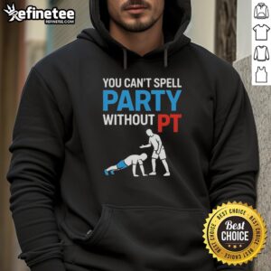 Funny You Can't Spell Party Without PT T-Shirt - Image 6