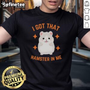 Alt Text: Top 'I Got That Hamster In Me' T-Shirt featuring a playful design, perfect for animal lovers and casual wear.