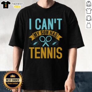 Alt Text: Funny I Can't, My Son Has Tennis T-Shirt featuring a playful design perfect for proud tennis parents.