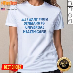 Premium 'All I Want From Denmark Is Universal Health Care' ladies tee featuring a stylish design for health care advocates.