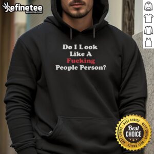 Official Do I Look Like A F*cking People Person hoodie, featuring bold text design on a casual black hoodie.