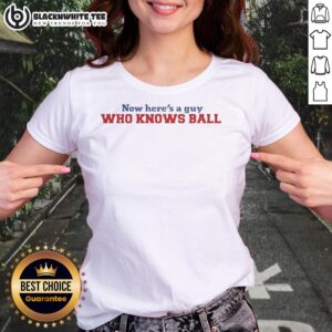 Awesome Now Heres A Guy Who Knows Ball meme on a ladies tee, featuring a confident man with a basketball.