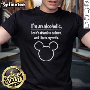 Alt Text: Funny Mickey Mouse T-Shirt with 'I'm An Alcoholic I Can't Afford To Be Here And I Hate My Wife' slogan.