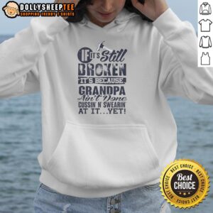 Alt Text: Funny hoodie with text: 'If it's still broken, it's because Grandpa ain't done cussin' at it yet' for humorous gifts.