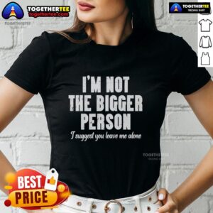 Funny 'I'm Not The Bigger Person, Leave Me Alone' ladies tee showcasing a playful design perfect for casual wear.