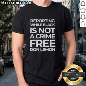 Original Reporting While Black Is Not A Crime Free Don Lemon T-Shirt featuring bold text and a stylish design.