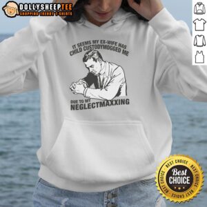 Man wearing 'Nice-It-Seems-My-Ex-Wife-Has-Child-Custody' hoodie, reflecting on child custody issues and personal neglect.
